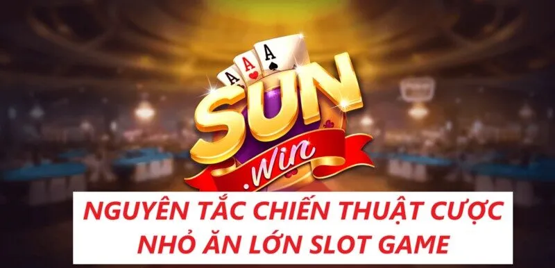 Nguyên tắc chiến thuật cược nhỏ ăn lớn trong Slot Sunwin